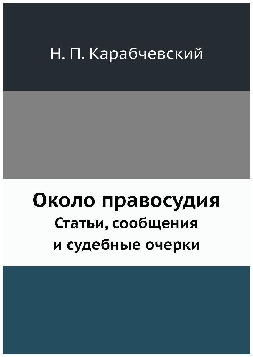 Книга Около правосудия, Статьи, Сообщения и Судебные Очерки - фото №1
