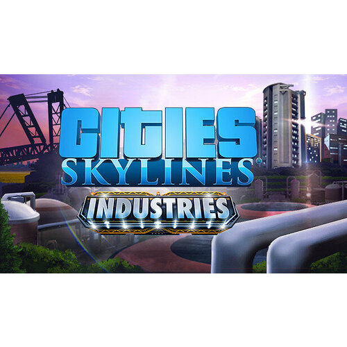 Дополнение Cities Skylines - Industries для PC STEAM Регион активации Российская Федерация электронная версия 499₽