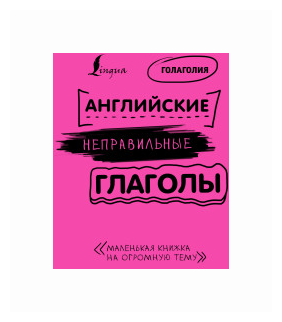 Голаголия "Английские неправильные глаголы. Маленькая книжка на огромную тему"