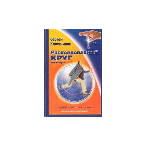 Ключников С. "Расколдованный круг. Книга 2: Прыжок через кризис. Психологический роман-инициация"