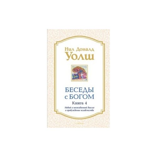 Беседы с Богом: Новый и неожиданный диалог о пробуждении человечества: Кн. 4