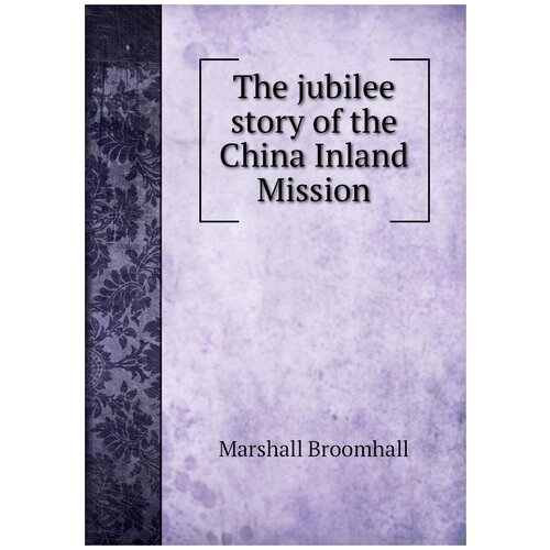 The jubilee story of the China Inland Mission