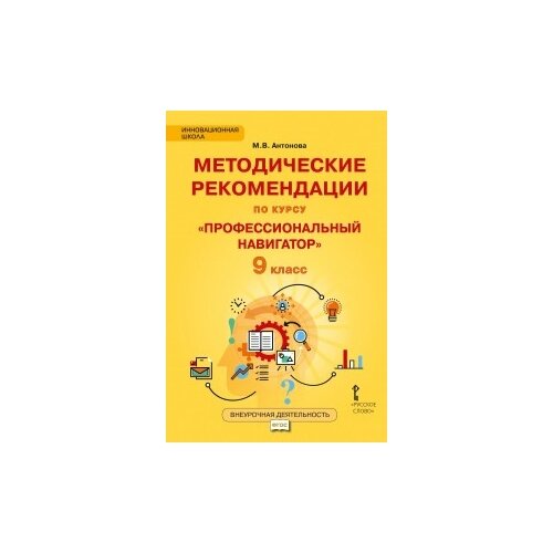 фото Антонова м.в. "методические рекомендации для организации занятий курса по профессиональной ориентации "профессиональный навигатор" для 9 класса общеобразовательных организаций" русское слово