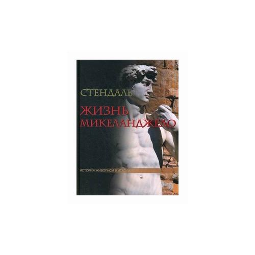 Стендаль Ф. "История живописи Италии. Жизнь Микеланджело"