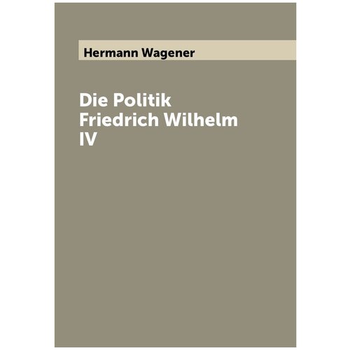 Die Politik Friedrich Wilhelm IV