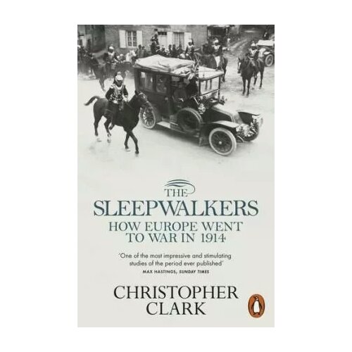 Clark Christopher "The Sleepwalkers: How Europe Went to War in 1914"