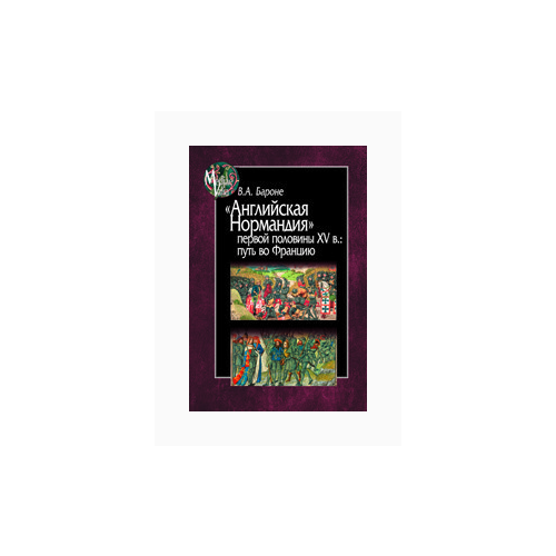 Бароне В. ""Английская Нормандия" первой половины XV в. Путь во Францию"