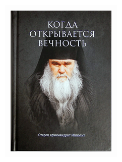 Когда открывается вечность. Старец архимандрит Ипполит Муравлёв Е, изд. Символик,2018 год