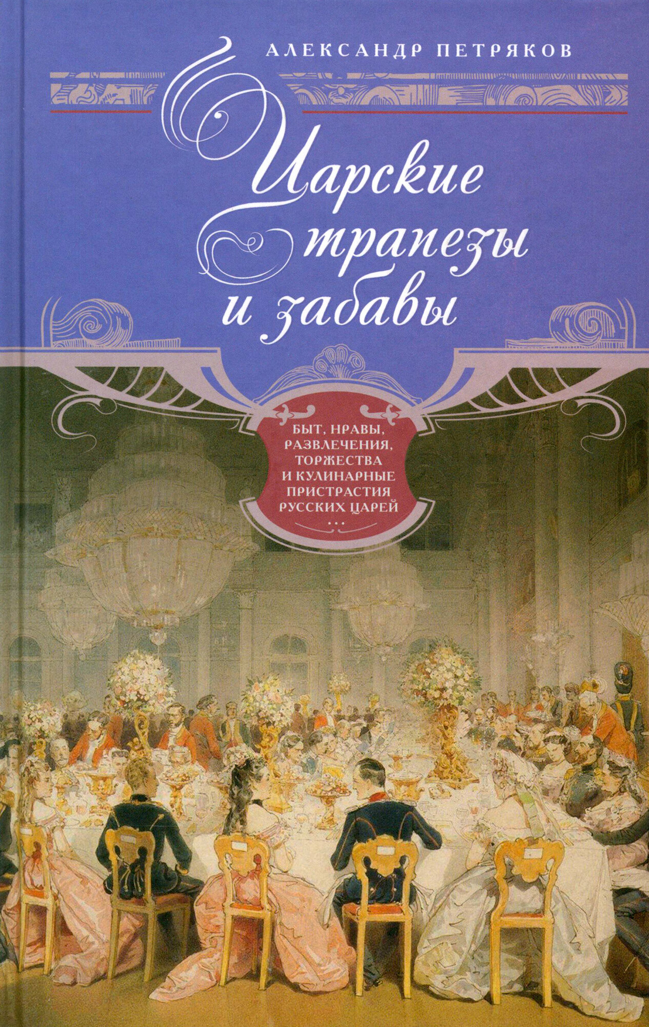 Царские трапезы и забавы. Быт, нравы, развлечения, торжества и кулинарные пристрастия русских царей - фото №3