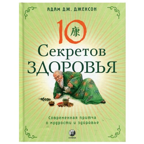 Десять секретов Здоровья: Современная притча о мудрости и здоровье