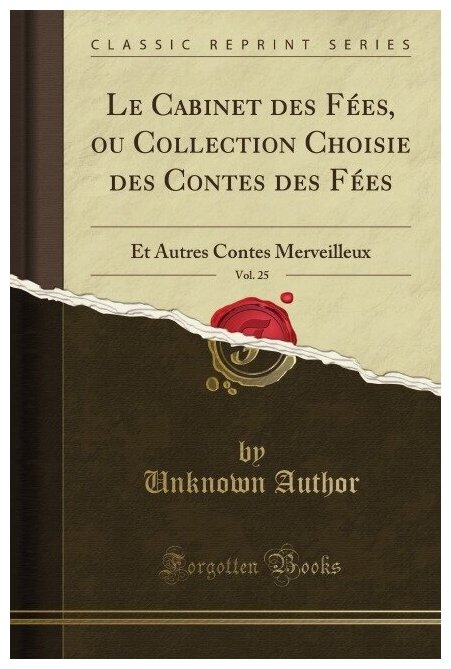 Le Cabinet des Fées, ou Collection Choisie des Contes des Fées, Vol. 25. Et Autres Contes Merveilleux (Classic Reprint)