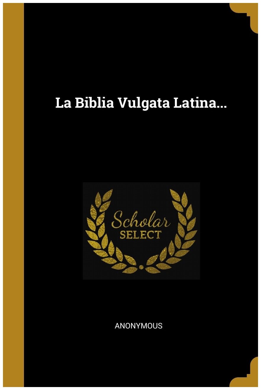 La Biblia Vulgata Latina.