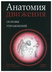 Анатомия движения: основы упражнений. Кале-Жермен Б, Ламотт А. Попурри