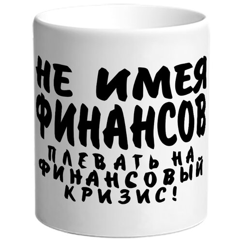 фото Кружка не имея финансов, плевать на финансовый кризис drabs