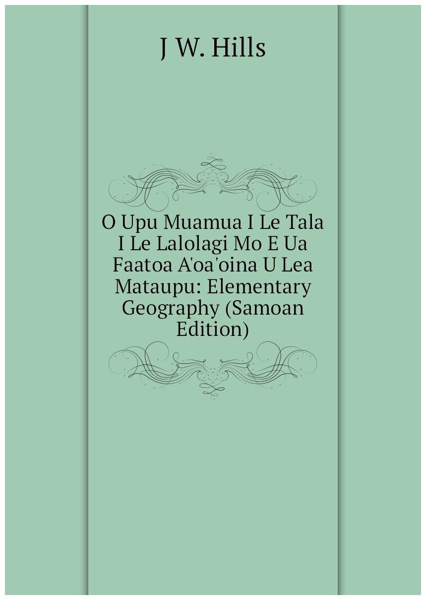 O Upu Muamua I Le Tala I Le Lalolagi Mo E Ua Faatoa A'oa'oina U Lea Mataupu: Elementary Geography (Samoan Edition)