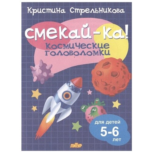 Книга с заданиями Литур Смекай-ка! Космические головоломки (для детей 5-6 лет) Стрельникова (978-5-9780-1114-2) литур космические головоломки для детей 5 6 лет стрельникова к