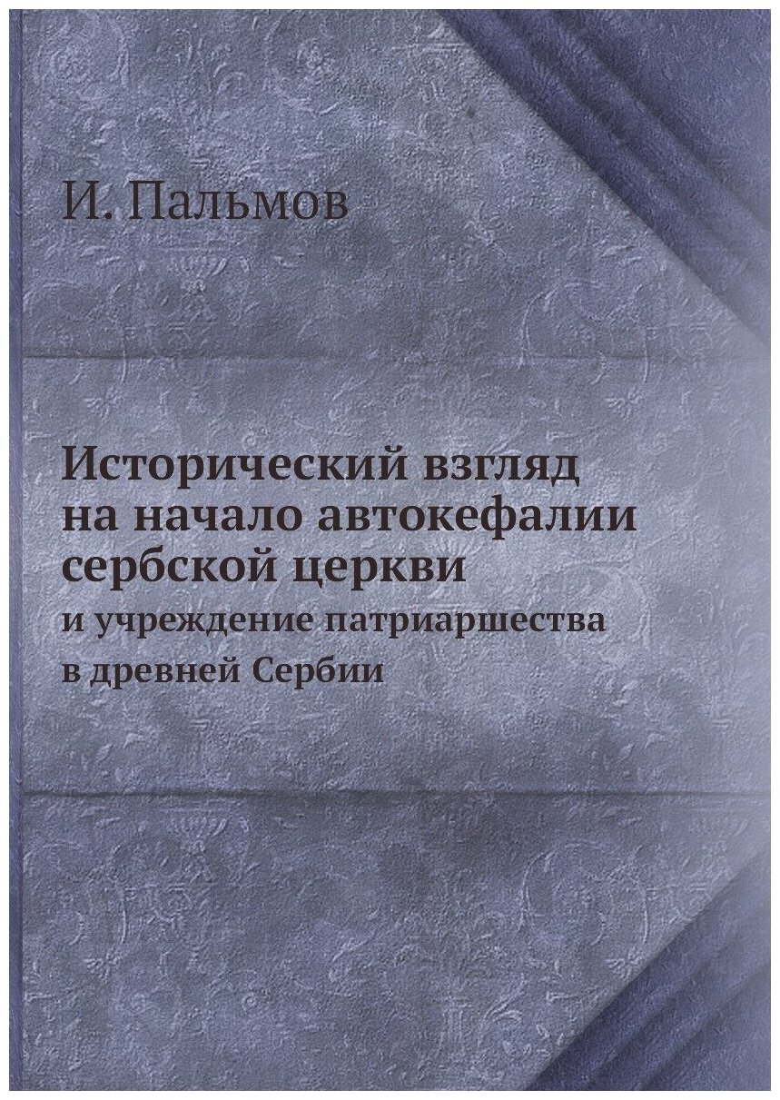 Исторический взгляд на начало автокефалии сербской церкви. и учреждение патриаршества в древней Сербии