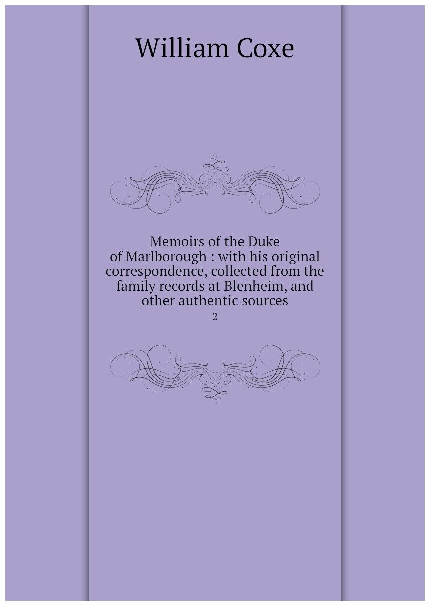 Memoirs of the Duke of Marlborough : with his original correspondence, collected from the family records at Blenheim, and other authentic sources. 2