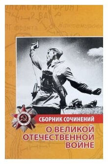 Сборник сочинений о Великой Отечественной войне. (Современная молодежь о произведениях о Великой Отечественной войне) - фото №1