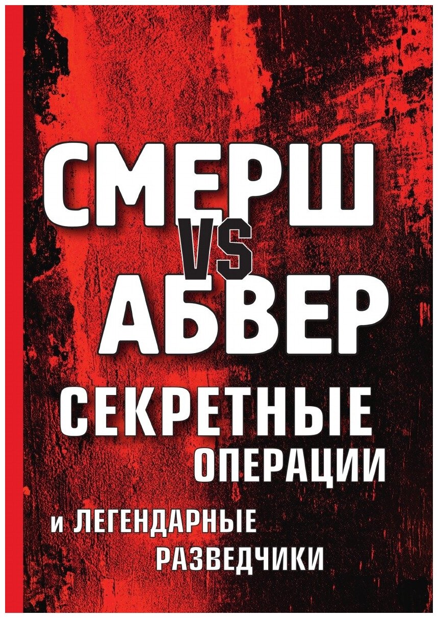 Смерш vs Абвер. Секретные операции и легендарные разведчики