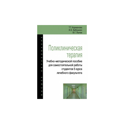 Карманова Т. "Поликлиническая терапия. Учебно-методической пособие для самостоятельной работы студентов 5 курса лечебного факультета. Учебно-методическое пособие"
