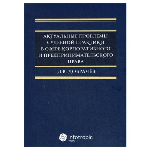 Добрачев Д В. "Актуальные проблемы судебной практики в сфере корпоративного и предпринимательского права"