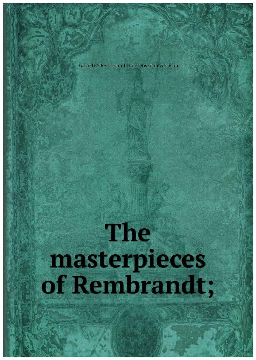 The masterpieces of Rembrandt;