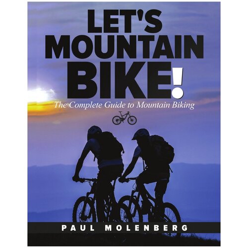 Let's Mountain Bike. The Complete Guide to Mountain Biking