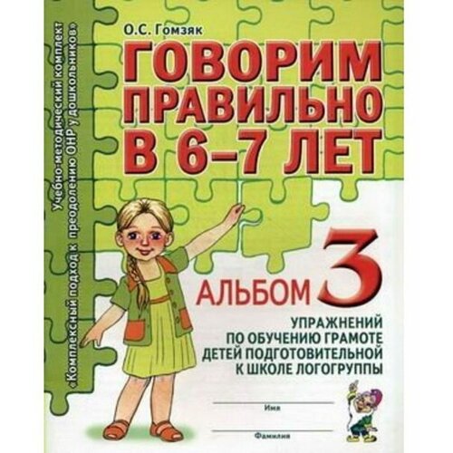 Говорим правильно в 6 - 7 лет. Альбом 3. Упражнения по обучению грамоте детей подготовительной к школе логогруппы