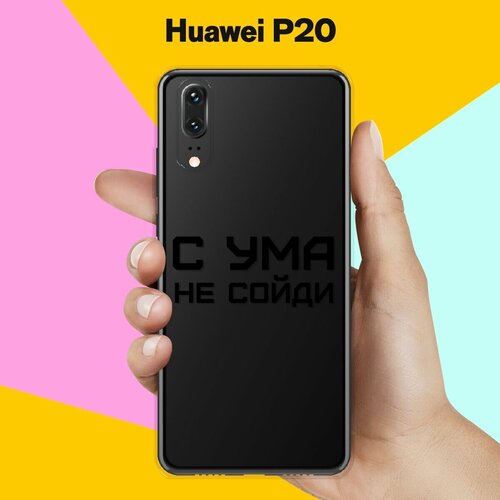 Силиконовый чехол на Huawei P20 С ума не сойди / для Хуавей П20 силиконовый чехол с ума не сойди на huawei p20 lite