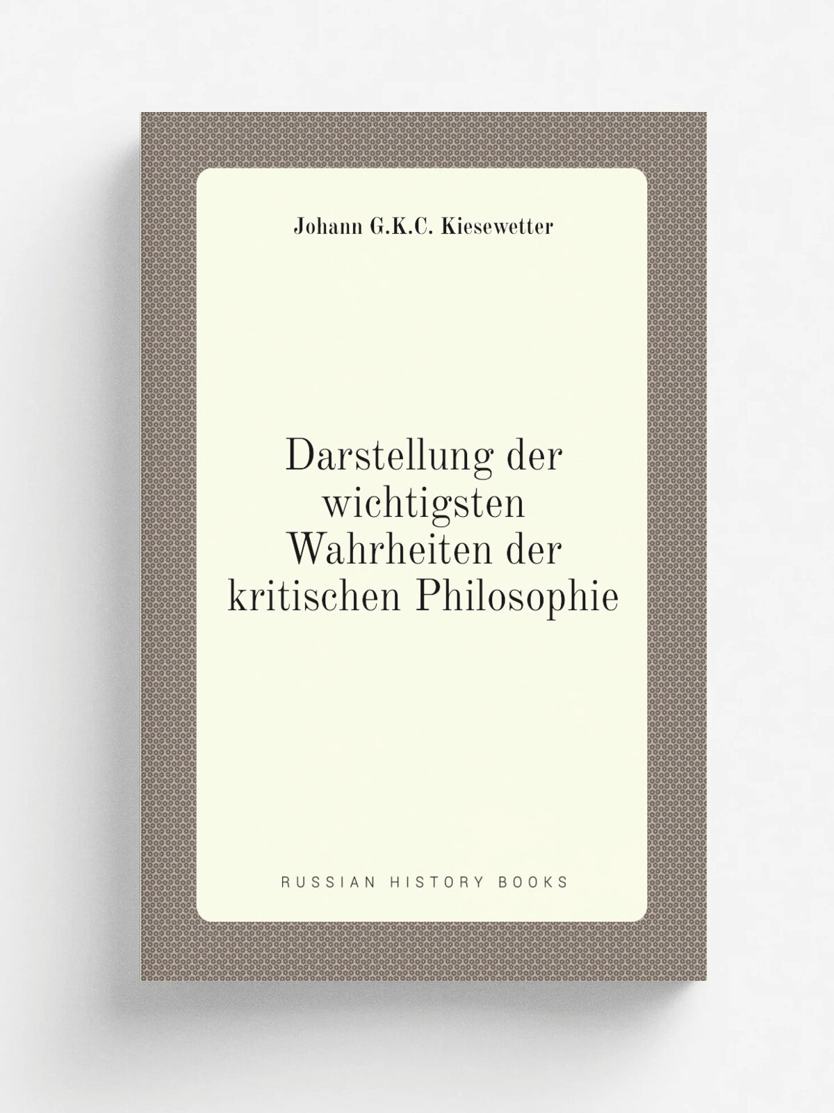 Darstellung der wichtigsten Wahrheiten der kritischen Philosophie | J.G. Karl Ch. Kiesewetter | 1824 | Репринт