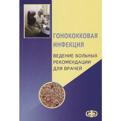 Соколовский Е.В., Домейка М., Савичева А.М. "Гонококковая инфекция. Ведение больных. Рекомендации для врачей"