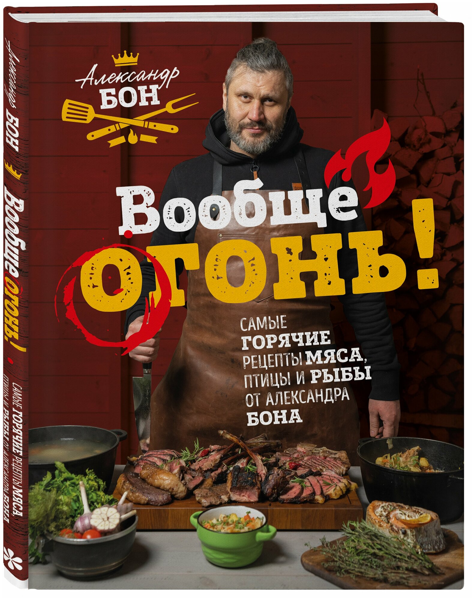 Вообще огонь! Самые горячие рецепты мяса, птицы и рыбы от Александра Бона