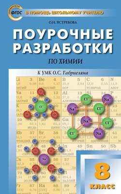 Ястребова О. Н. Поурочные разработки по химии. 8 класс. К УМК О. С. Габриелян. ФГОС. В помощь школьному учителю