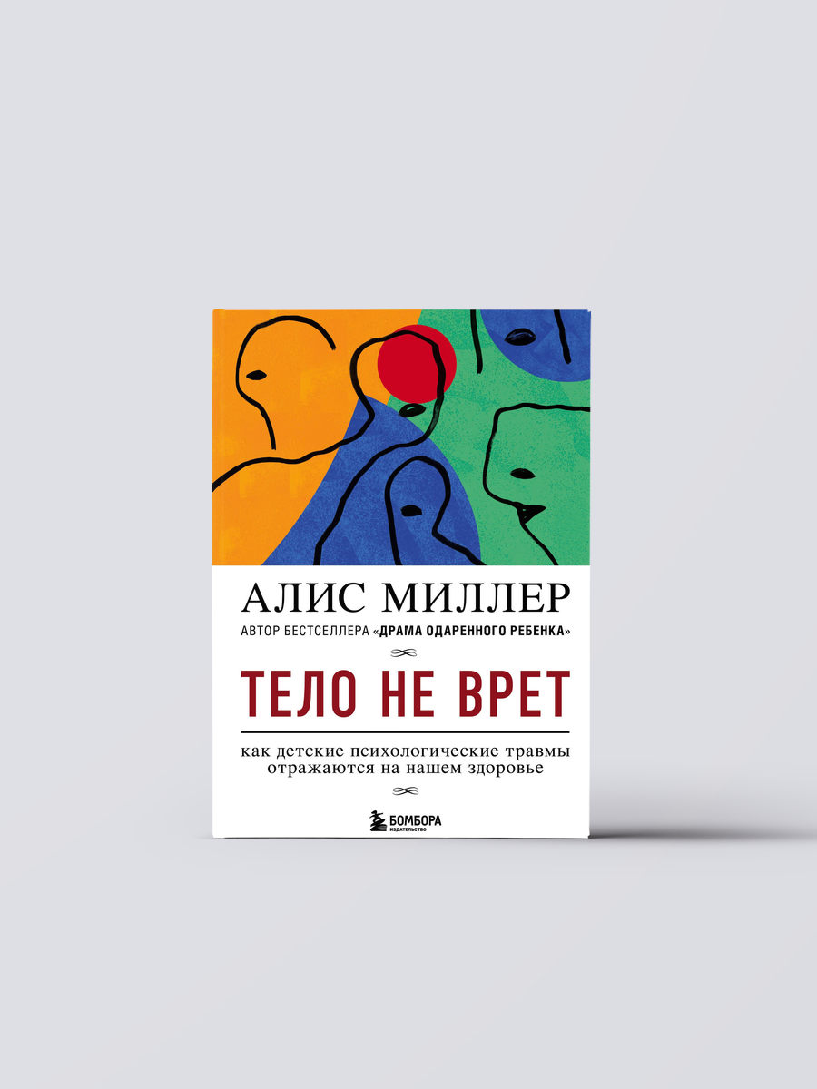 Тело не врет. Как детские психологические травмы отражаются на нашем здоровье | Алис Миллер Книга