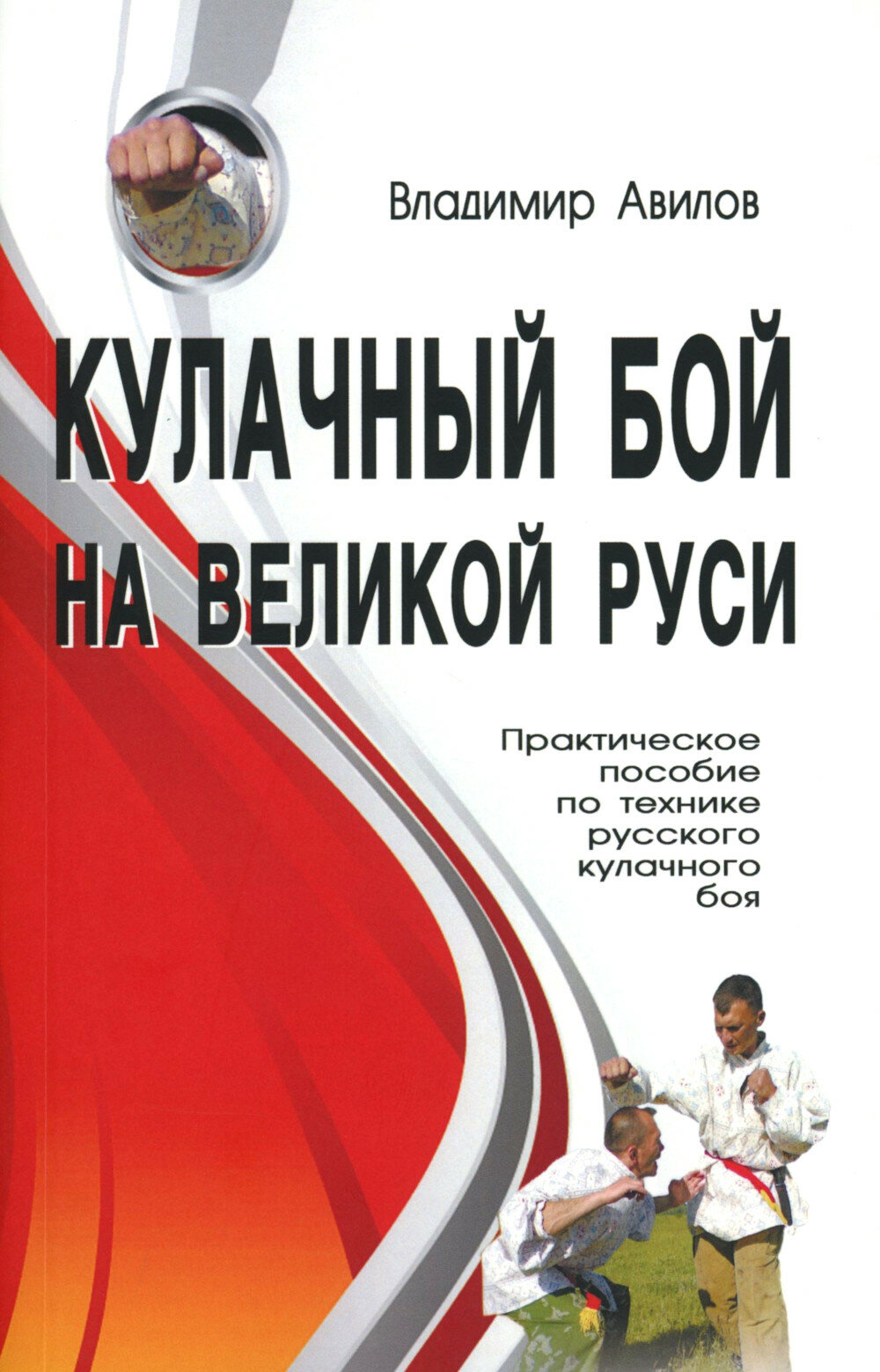 Кулачный бой на Великой Руси  Практическое пособие по технике русского кулачного боя  3 е изд  Авилов В  И  Профит Стайл