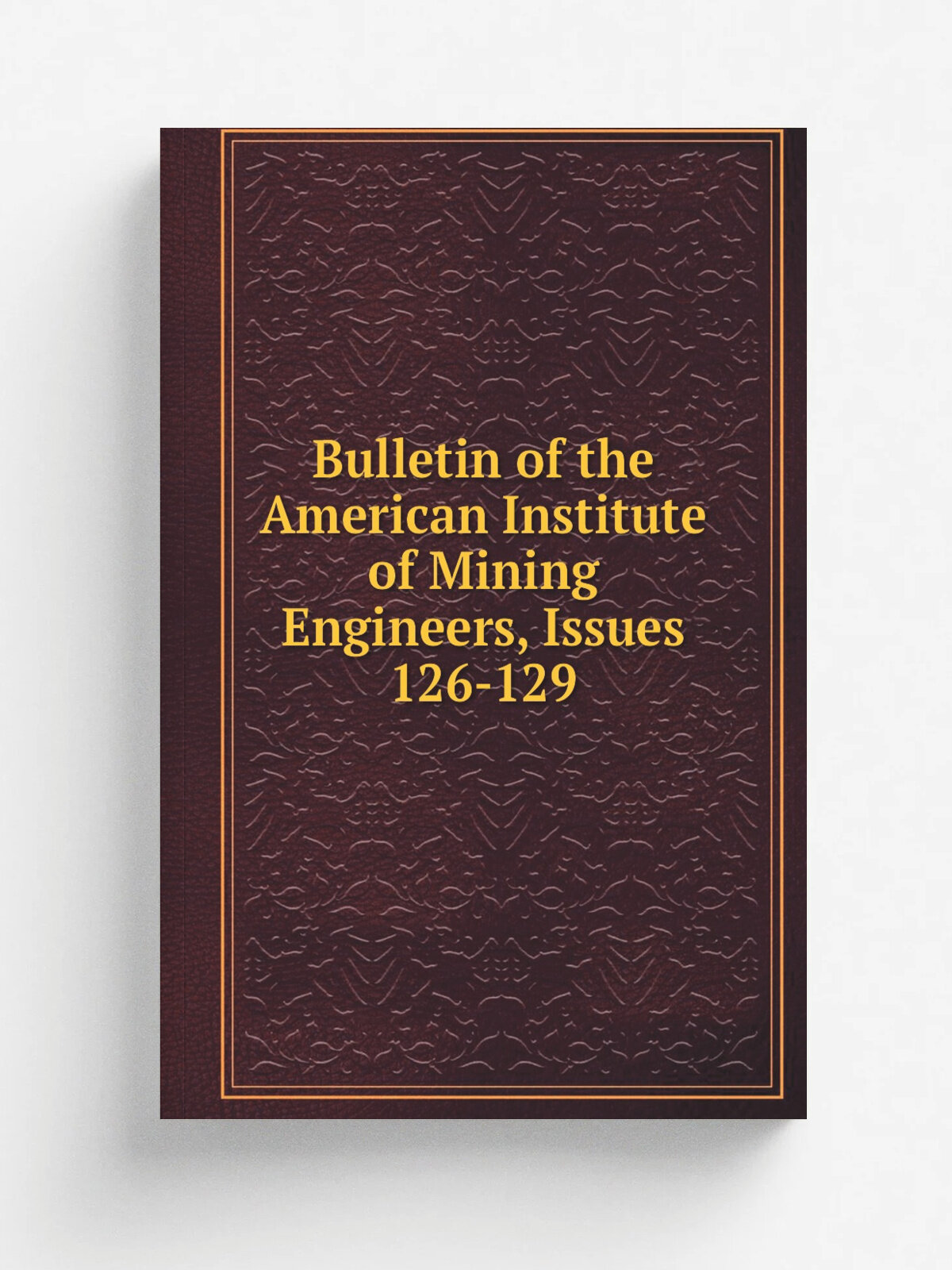 Bulletin of the American Institute of Mining Engineers, Issues 126-129 | Репринт