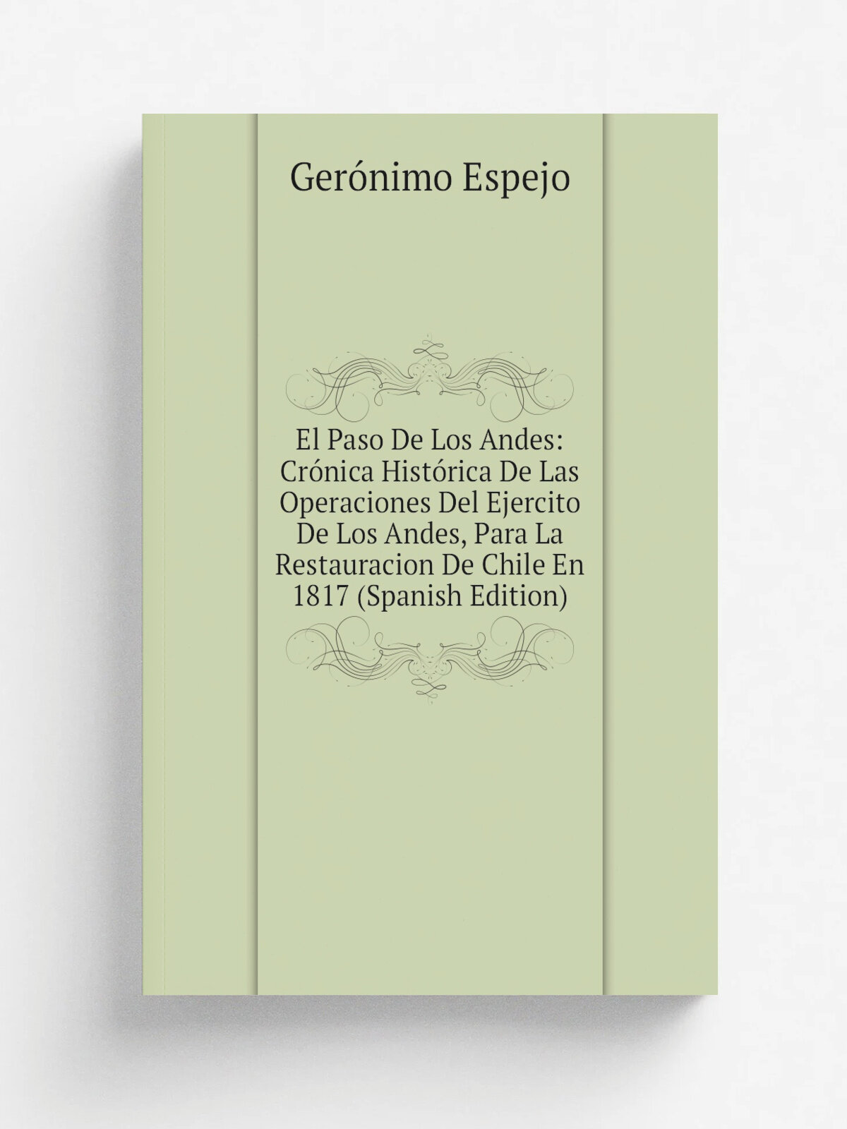 El Paso De Los Andes: Cr.nica Hist.rica De Las Operaciones Del Ejercito De Los Andes, Para La Restauracion De Chile En 1817 (Spanish Edition) | Ger.n…