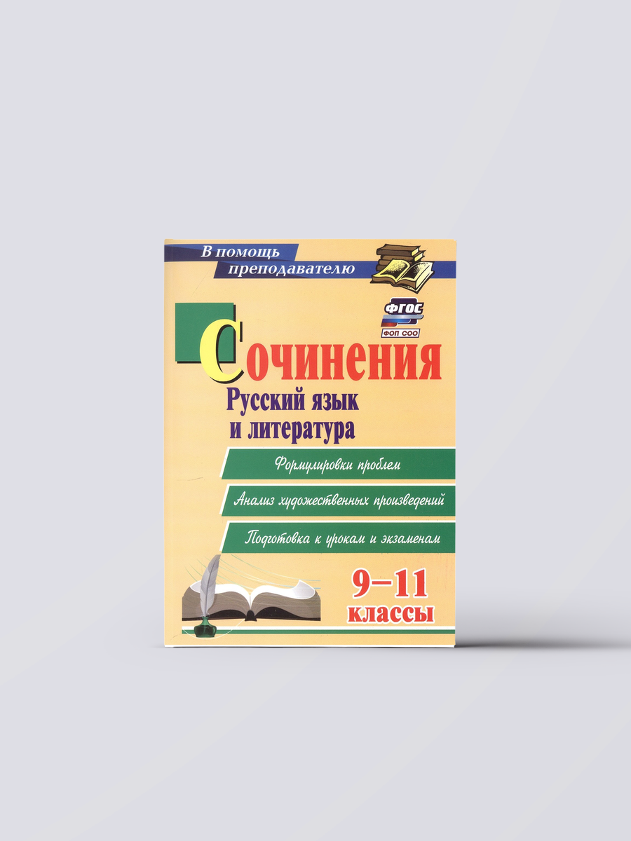 Сочинения. Русский язык и литература. 9-11 классы. Формулировки проблем. Анализ художественных произведений. Подготовка к урокам и экзаменам | Александр Гринин,