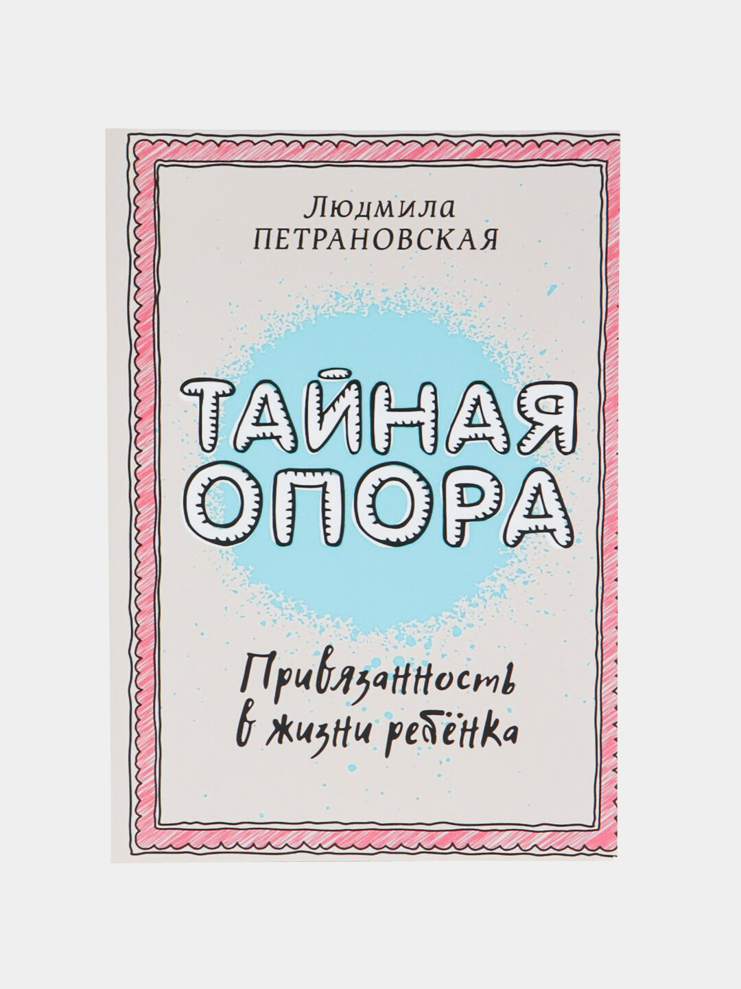 Тайная опора Привязанность в жизни ребенка Людмила Петрановская