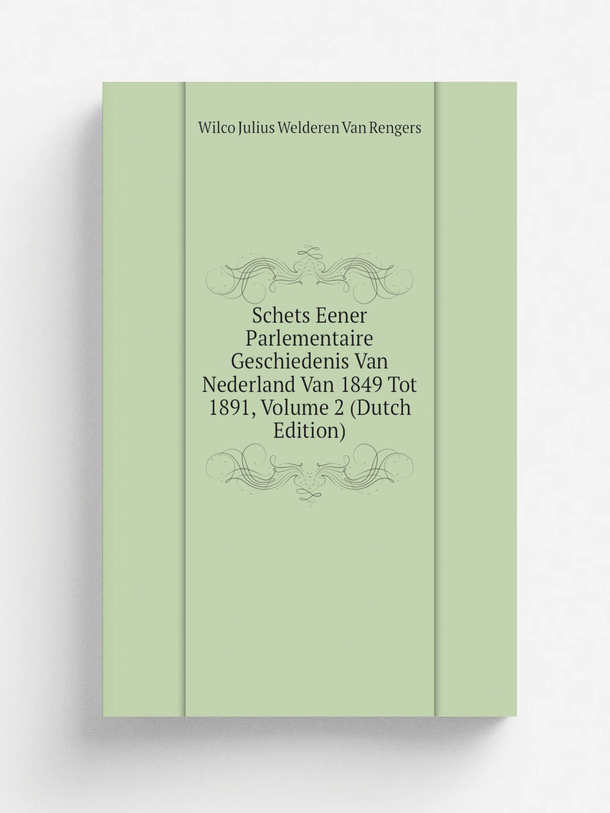 Schets Eener Parlementaire Geschiedenis Van Nederland Van 1849 Tot 1891, Volume 2 (Dutch Edition) | Wilco Julius Welderen Van Rengers | Репринт