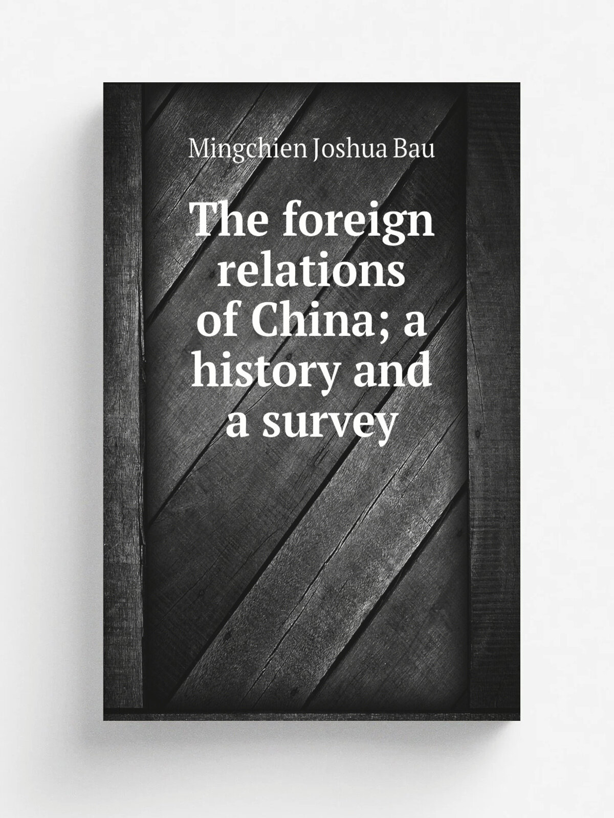 The foreign relations of China; a history and a survey | Mingchien Joshua Bau | Репринт