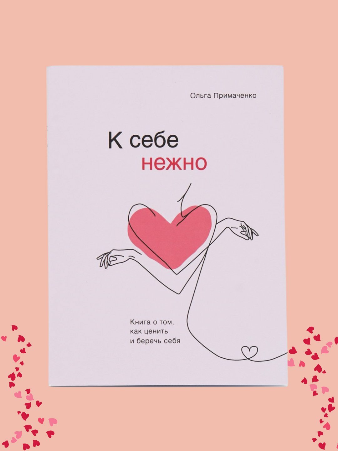 К себе нежно. Книга о том, как ценить и беречь себя, Ольга Примаченко