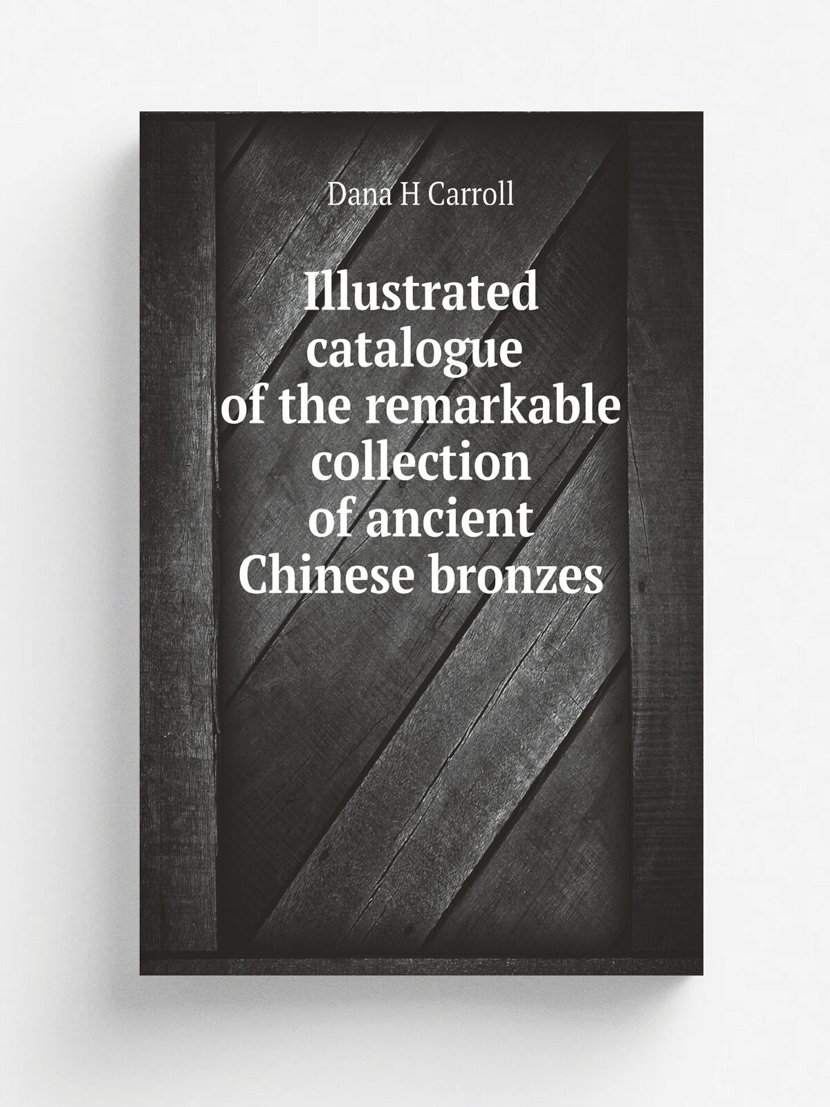 Illustrated catalogue of the remarkable collection of ancient Chinese bronzes, beautiful old porcelains, amber and stone carvings, sumptuous . old ca…