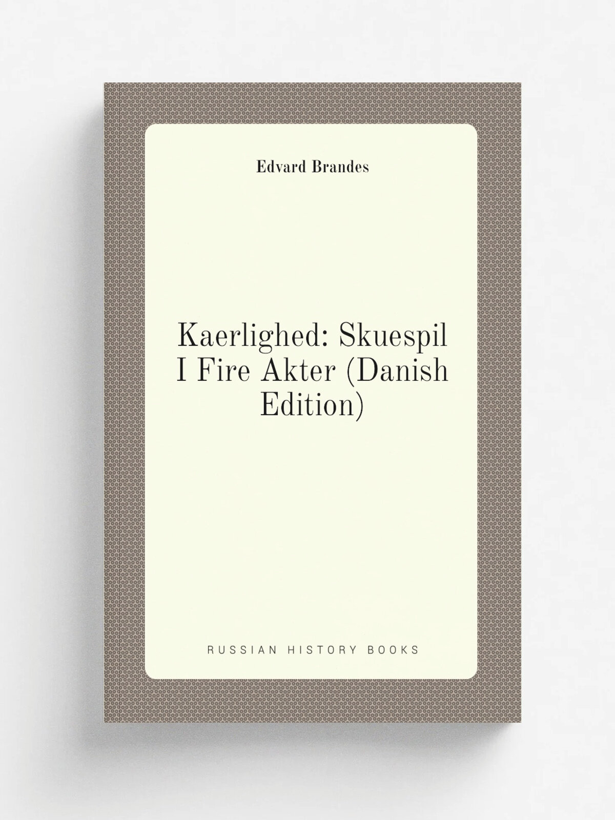 Kaerlighed: Skuespil I Fire Akter (Danish Edition) | Edvard Brandes | Репринт