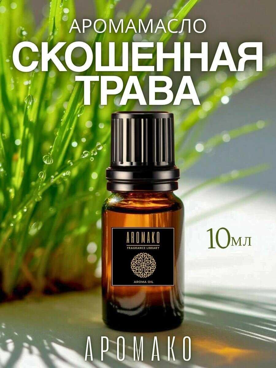 Ароматическое масло Скошенная трава 10 мл AROMAKO для аромадиффузора, увлажнителя, аромалампы, ароматерапии