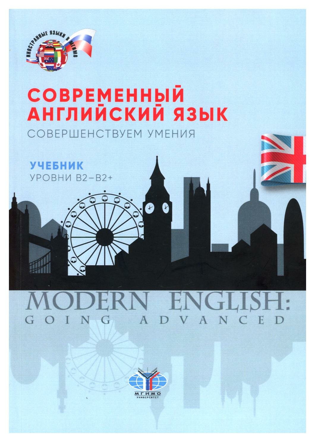Современный английский язык: совершенствуем умения = Morden English: Going Advanced: учебник: уровни В2-В2+. Мгимо-университет