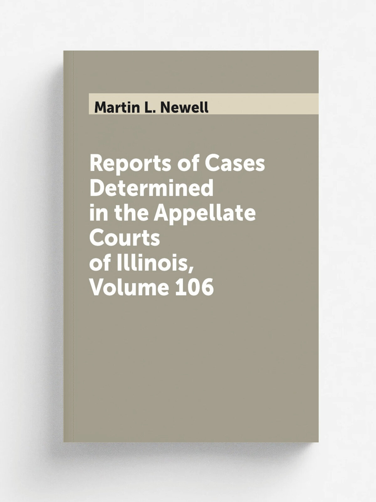 Reports of Cases Determined in the Appellate Courts of Illinois, Volume 106 | Martin L. Newell | Репринт