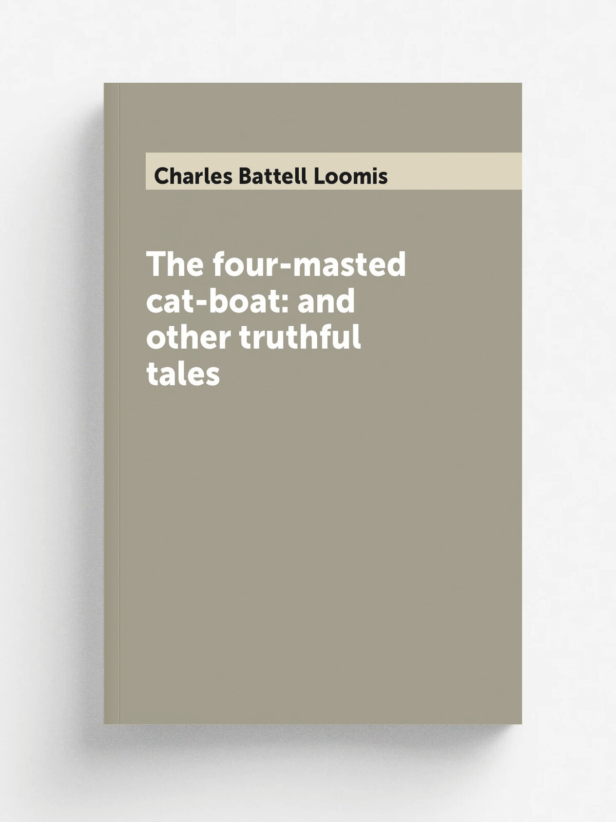 The four-masted cat-boat: and other truthful tales