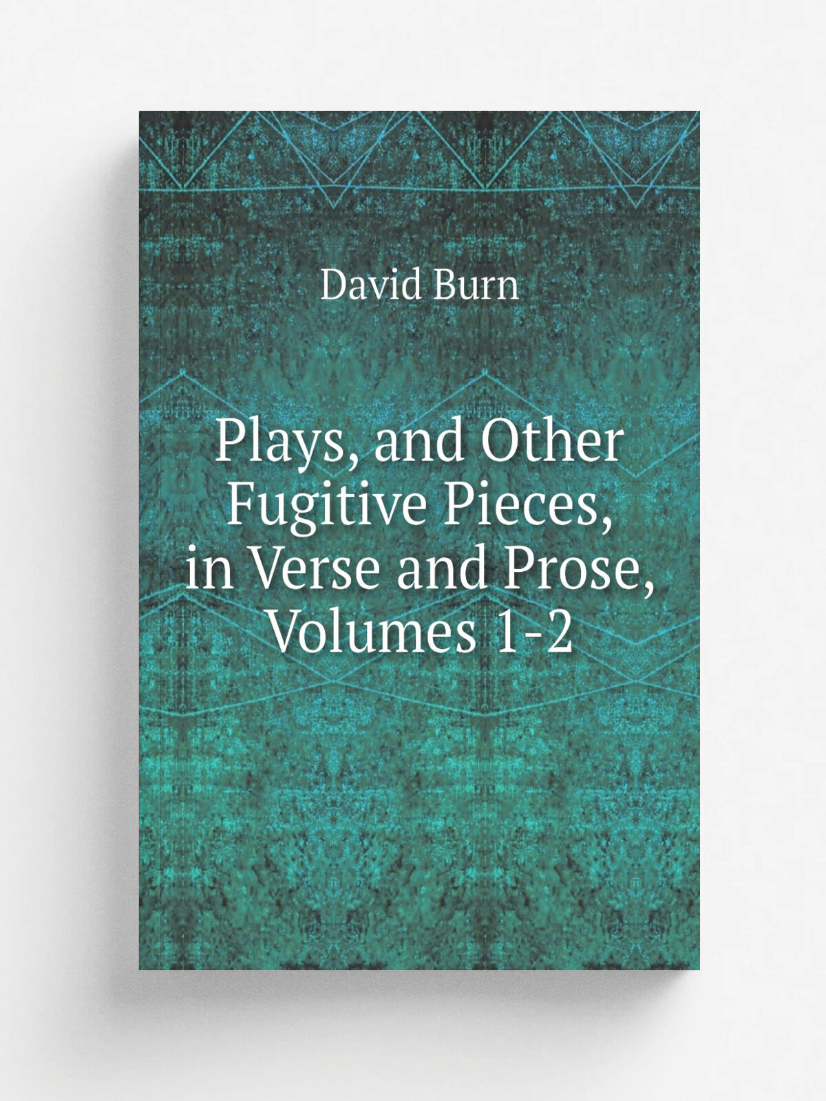 Plays, and Other Fugitive Pieces, in Verse and Prose, Volumes 1-2